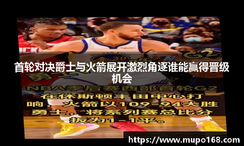 首轮对决爵士与火箭展开激烈角逐谁能赢得晋级机会
